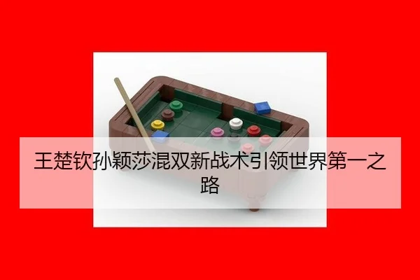 王楚钦孙颖莎混双新战术引领世界第一之路