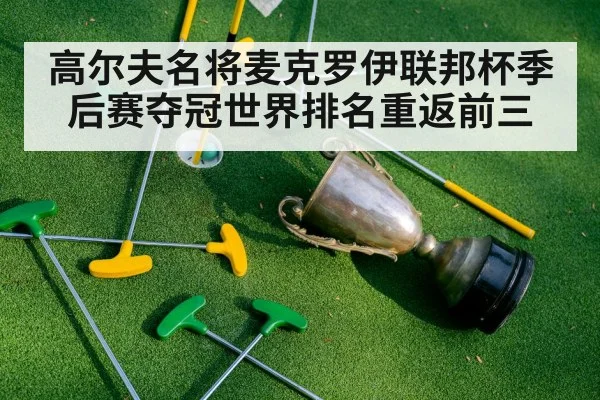 高尔夫名将麦克罗伊联邦杯季后赛夺冠世界排名重返前三