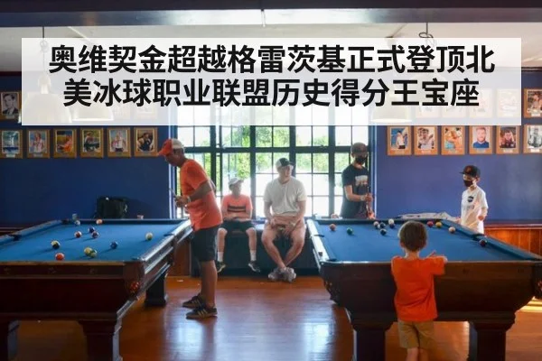 奥维契金超越格雷茨基正式登顶北美冰球职业联盟历史得分王宝座